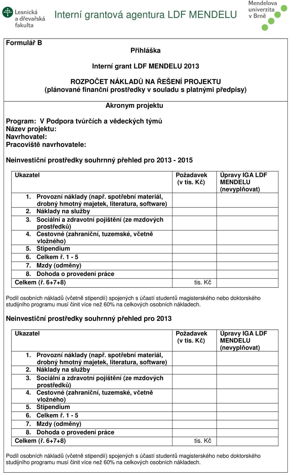 spotřební materiál, drobný hmotný majetek, literatura, software) 2. Náklady na služby 3. Sociální a zdravotní pojištění (ze mzdových prostředků) 4. Cestovné (zahraniční, tuzemské, včetně vložného) 5.