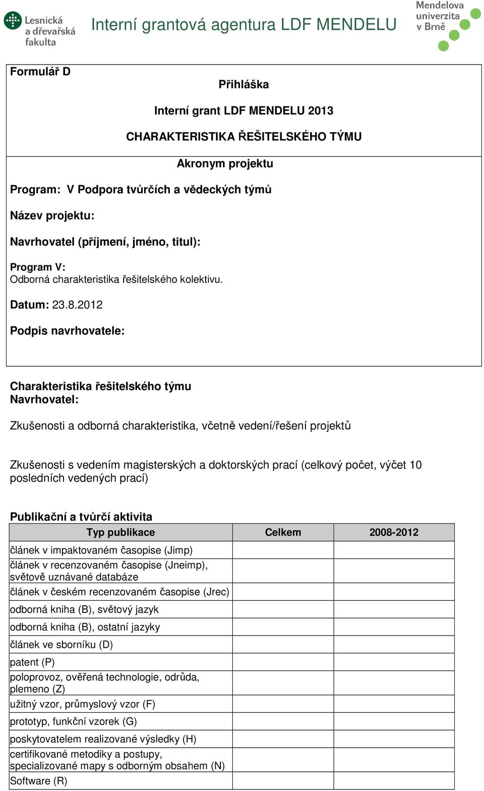 2012 Podpis navrhovatele: Charakteristika řešitelského týmu Navrhovatel: Zkušenosti a odborná charakteristika, včetně vedení/řešení projektů Zkušenosti s vedením magisterských a doktorských prací