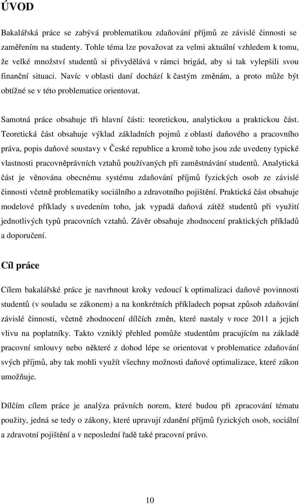 Navíc v oblasti daní dochází k častým změnám, a proto může být obtížné se v této problematice orientovat. Samotná práce obsahuje tři hlavní části: teoretickou, analytickou a praktickou část.