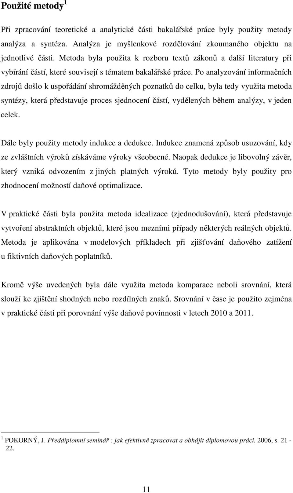 Po analyzování informačních zdrojů došlo k uspořádání shromážděných poznatků do celku, byla tedy využita metoda syntézy, která představuje proces sjednocení částí, vydělených během analýzy, v jeden