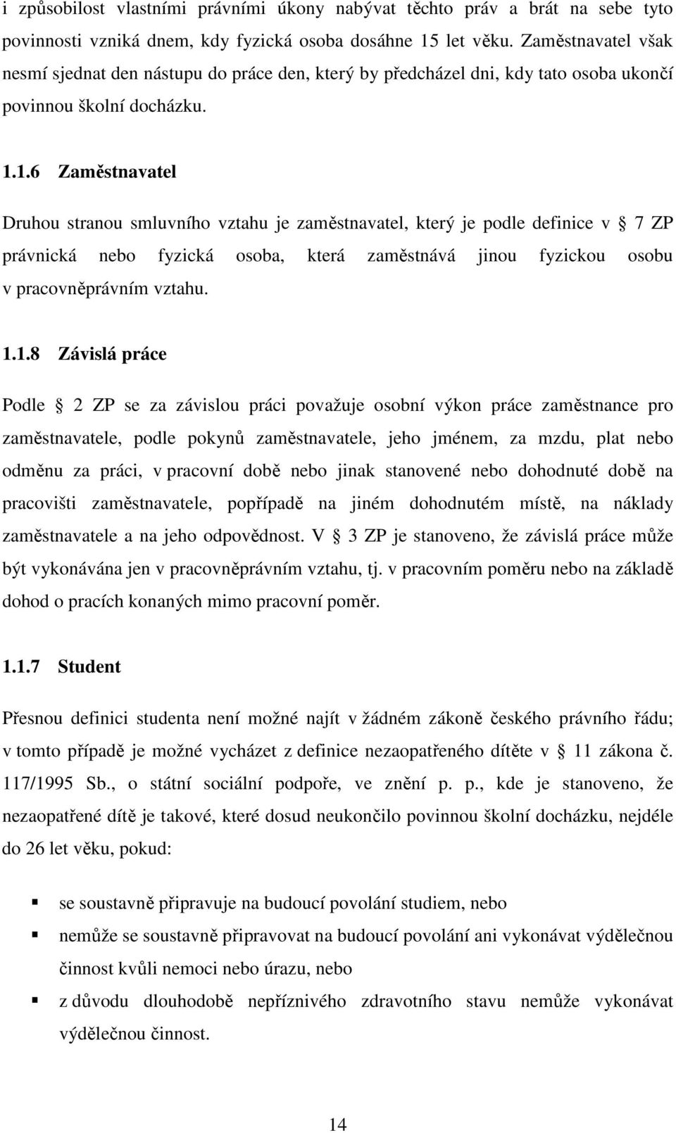 1.6 Zaměstnavatel Druhou stranou smluvního vztahu je zaměstnavatel, který je podle definice v 7 ZP právnická nebo fyzická osoba, která zaměstnává jinou fyzickou osobu v pracovněprávním vztahu. 1.1.8
