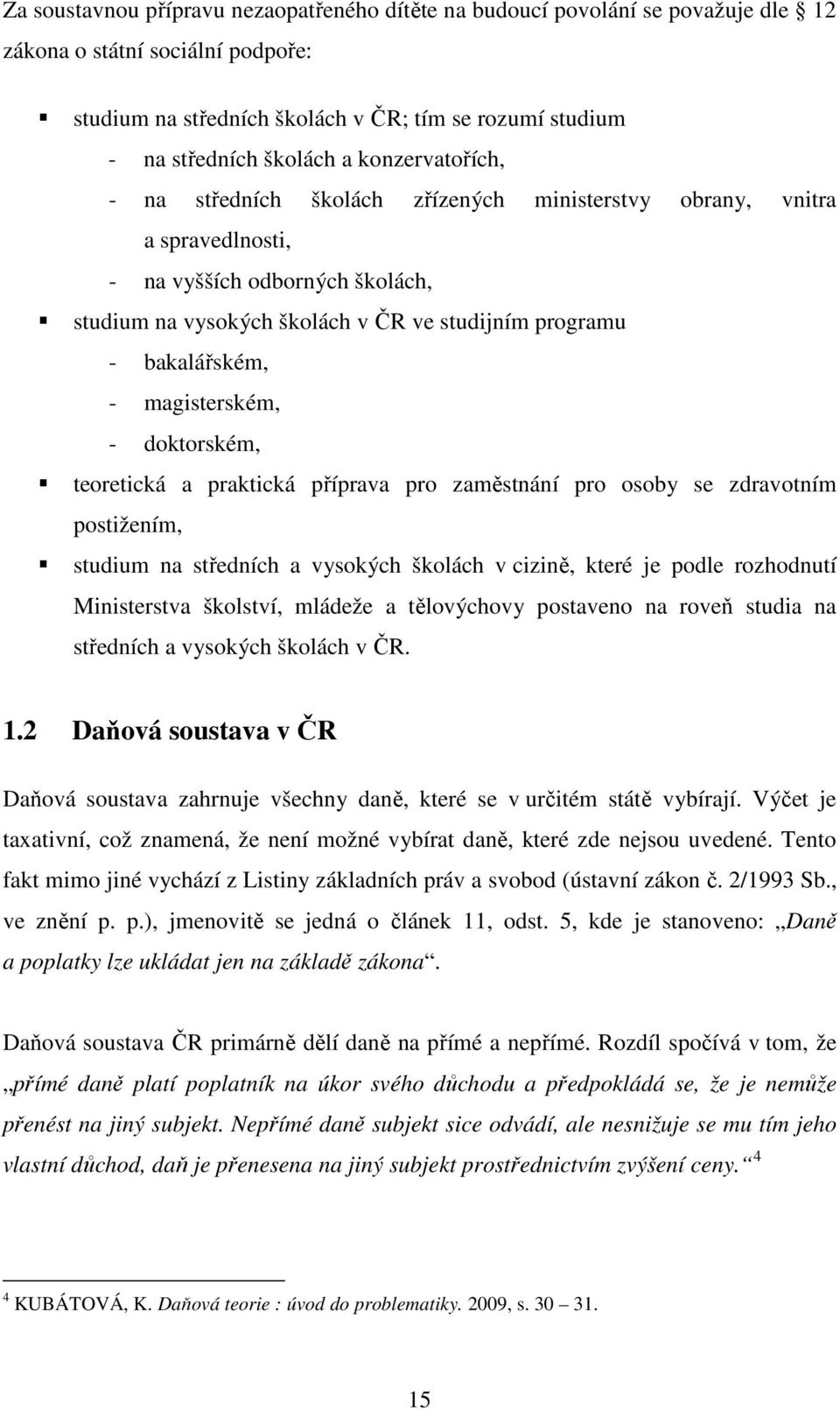 magisterském, - doktorském, teoretická a praktická příprava pro zaměstnání pro osoby se zdravotním postižením, studium na středních a vysokých školách v cizině, které je podle rozhodnutí Ministerstva