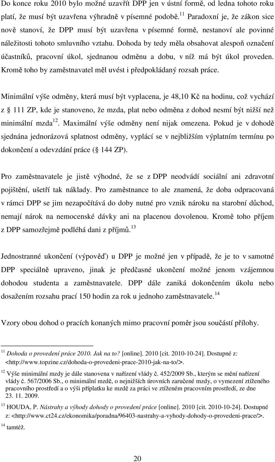 Dohoda by tedy měla obsahovat alespoň označení účastníků, pracovní úkol, sjednanou odměnu a dobu, v níž má být úkol proveden. Kromě toho by zaměstnavatel měl uvést i předpokládaný rozsah práce.