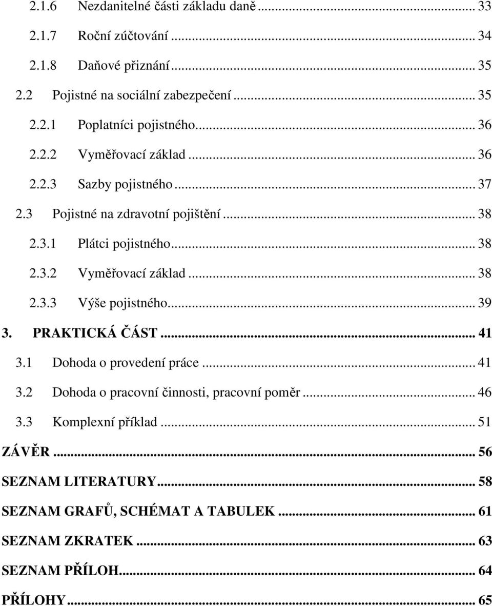 .. 39 3. PRAKTICKÁ ČÁST... 41 3.1 Dohoda o provedení práce... 41 3.2 Dohoda o pracovní činnosti, pracovní poměr... 46 3.3 Komplexní příklad... 51 ZÁVĚR.