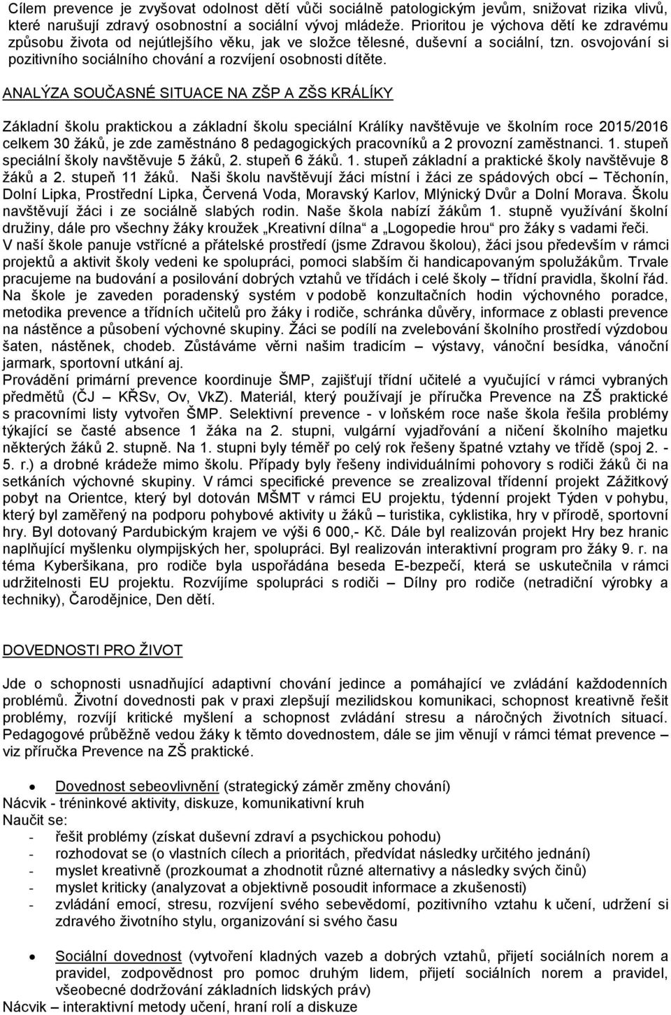 ANALÝZA SOUČASNÉ SITUACE NA ZŠP A ZŠS KRÁLÍKY Základní školu praktickou a základní školu speciální Králíky navštěvuje ve školním roce 2015/2016 celkem 30 žáků, je zde zaměstnáno 8 pedagogických