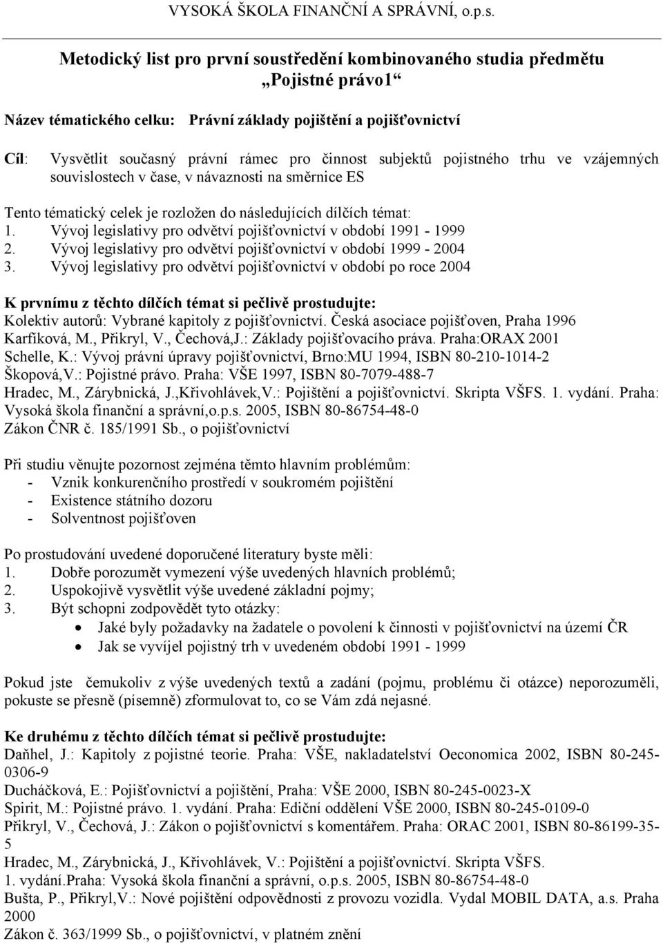 Vývoj legislativy pro odvětví pojišťovnictví v období 1991-1999 2. Vývoj legislativy pro odvětví pojišťovnictví v období 1999-2004 3.