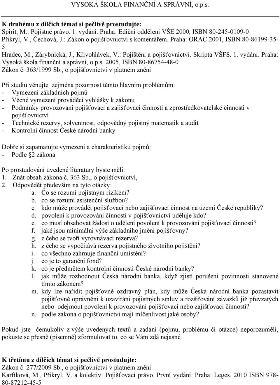 Praha: Vysoká škola finanční a správní, o.p.s. 2005, ISBN 80-86754-48-0 Zákon č. 363/1999 Sb.