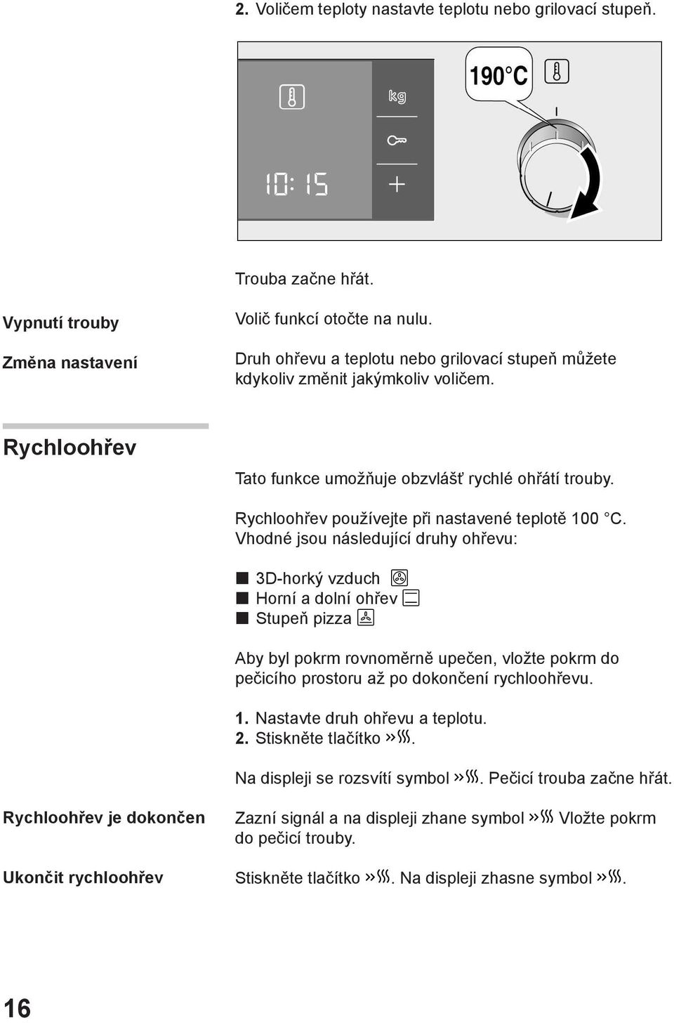 Rychloohřev používejte při nastavené teplotě 100 C.
