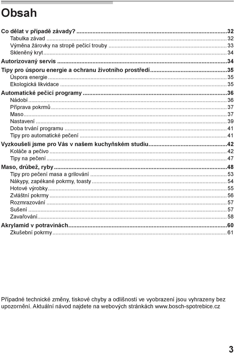 .. 41 Tipy pro automatické pečení... 41 Vyzkoušeli jsme pro Vás v našem kuchyňském studiu...42 Koláče a pečivo... 42 Tipy na pečení... 47 Maso, drůbež, ryby...48 Tipy pro pečení masa a grilování.