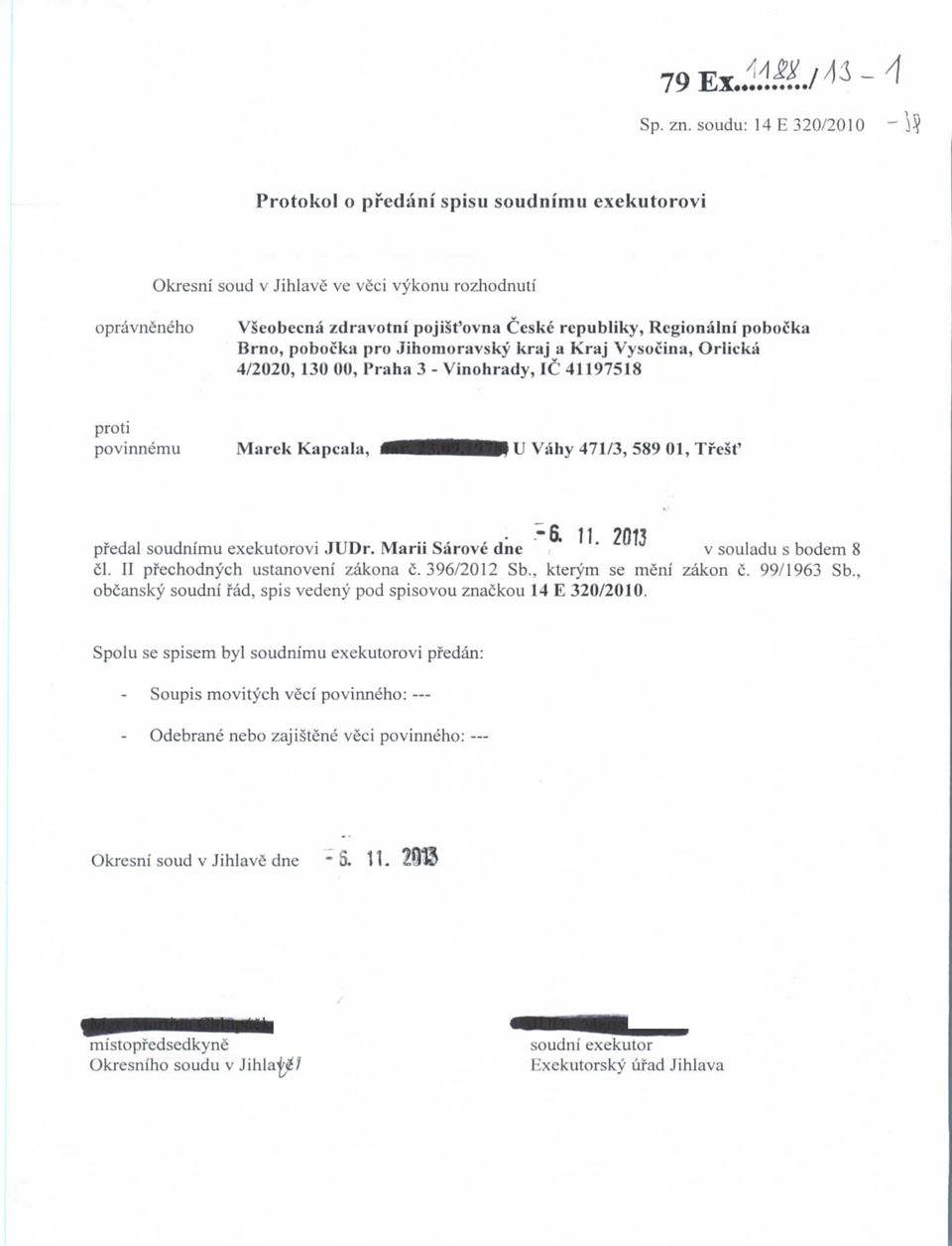 Brno, pobocka pro Jihomoravsky kraj a Kraj Vysocina, Orlicka 4/2020,130 00, I'raha 3 - Vinohrady, 1C 41197518 povinnemu Marek Kapcala, U Vahy 471/3, 589 01, Tfest' pfedal soudnimu exekutorovi JUDr.