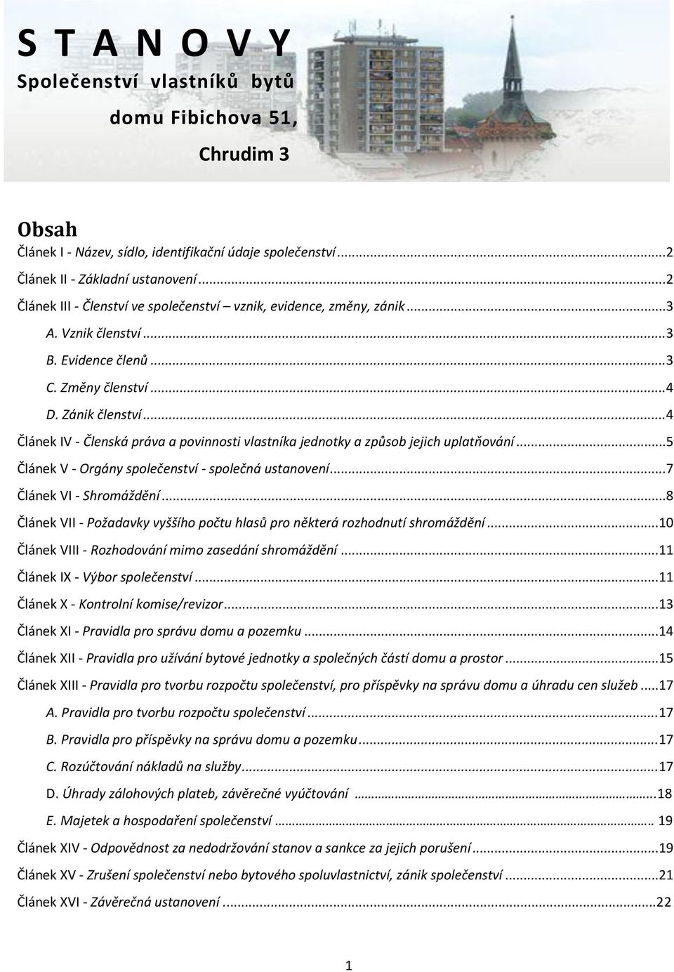.. 4 Článek IV - Členská práva a povinnosti vlastníka jednotky a způsob jejich uplatňování... 5 Článek V - Orgány společenství - společná ustanovení... 7 Článek VI - Shromáždění.