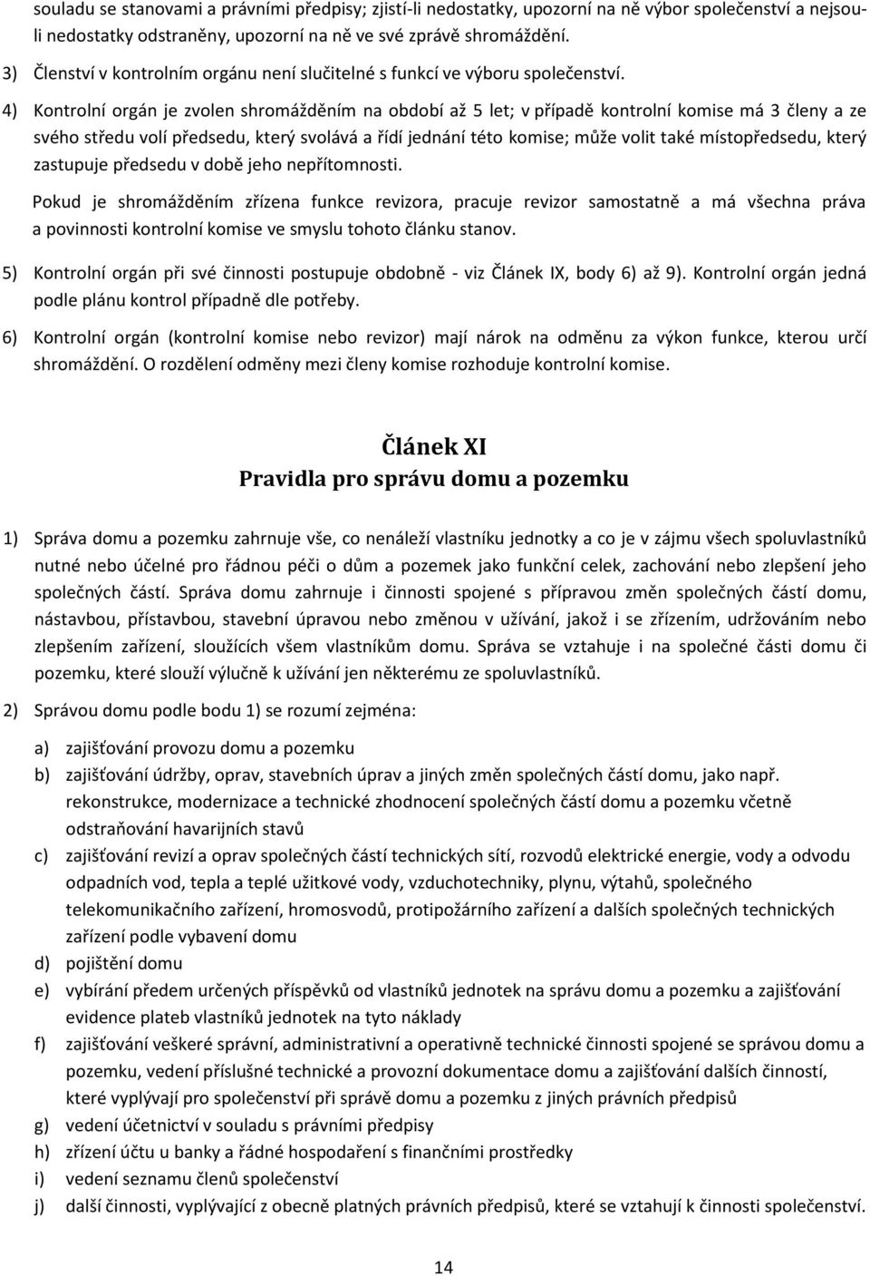 4) Kontrolní orgán je zvolen shromážděním na období až 5 let; v případě kontrolní komise má 3 členy a ze svého středu volí předsedu, který svolává a řídí jednání této komise; může volit také