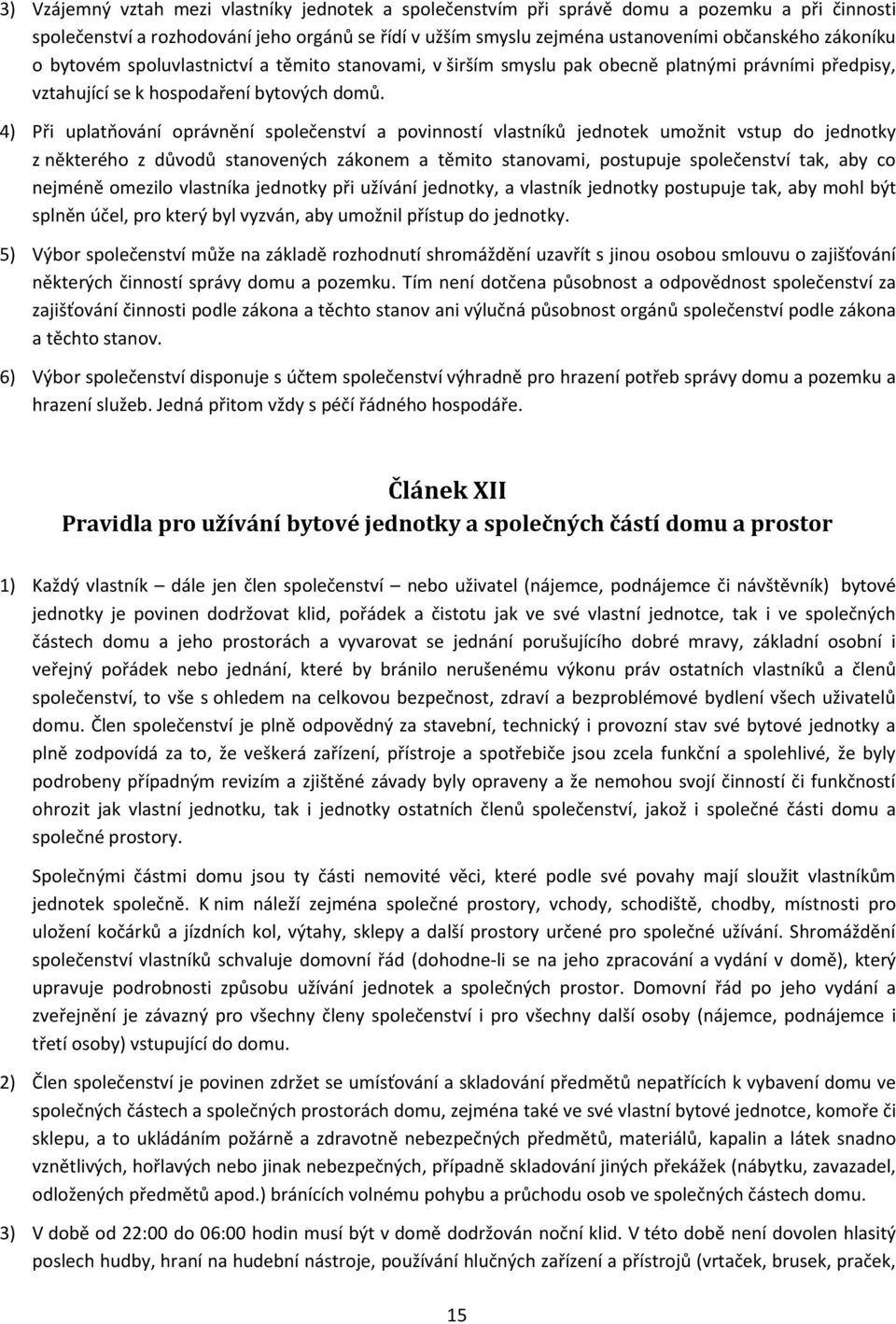 4) Při uplatňování oprávnění společenství a povinností vlastníků jednotek umožnit vstup do jednotky z některého z důvodů stanovených zákonem a těmito stanovami, postupuje společenství tak, aby co