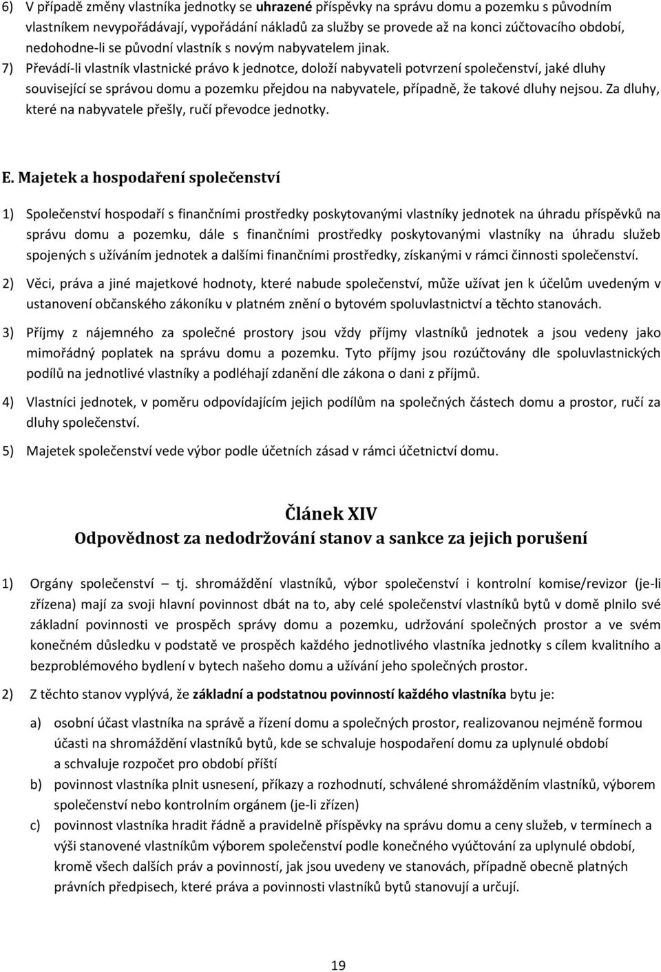 7) Převádí-li vlastník vlastnické právo k jednotce, doloží nabyvateli potvrzení společenství, jaké dluhy související se správou domu a pozemku přejdou na nabyvatele, případně, že takové dluhy nejsou.