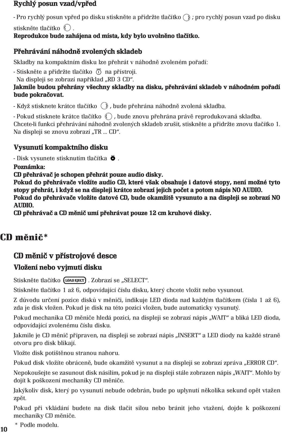 Přehrávání náhodně zvolených skladeb Skladby na kompaktním disku lze přehrát v náhodně zvoleném pořadí: - Stiskněte a přidržte tlačítko na přístroji. Na displeji se zobrazí například RD 3 CD.