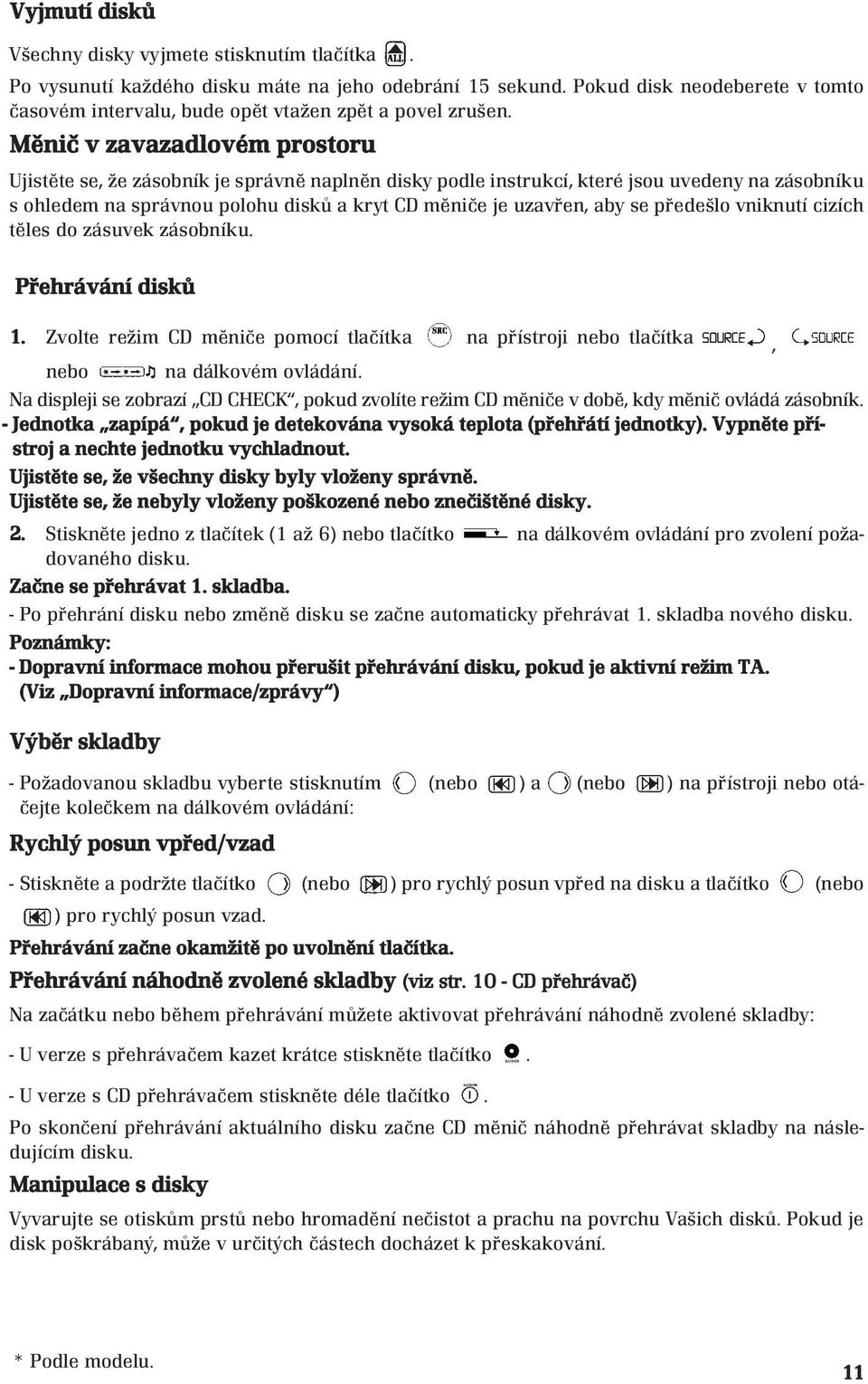 Měnič v zavazadlovém prostoru Ujistěte se, že zásobník je správně naplněn disky podle instrukcí, které jsou uvedeny na zásobníku s ohledem na správnou polohu disků a kryt CD měniče je uzavřen, aby se