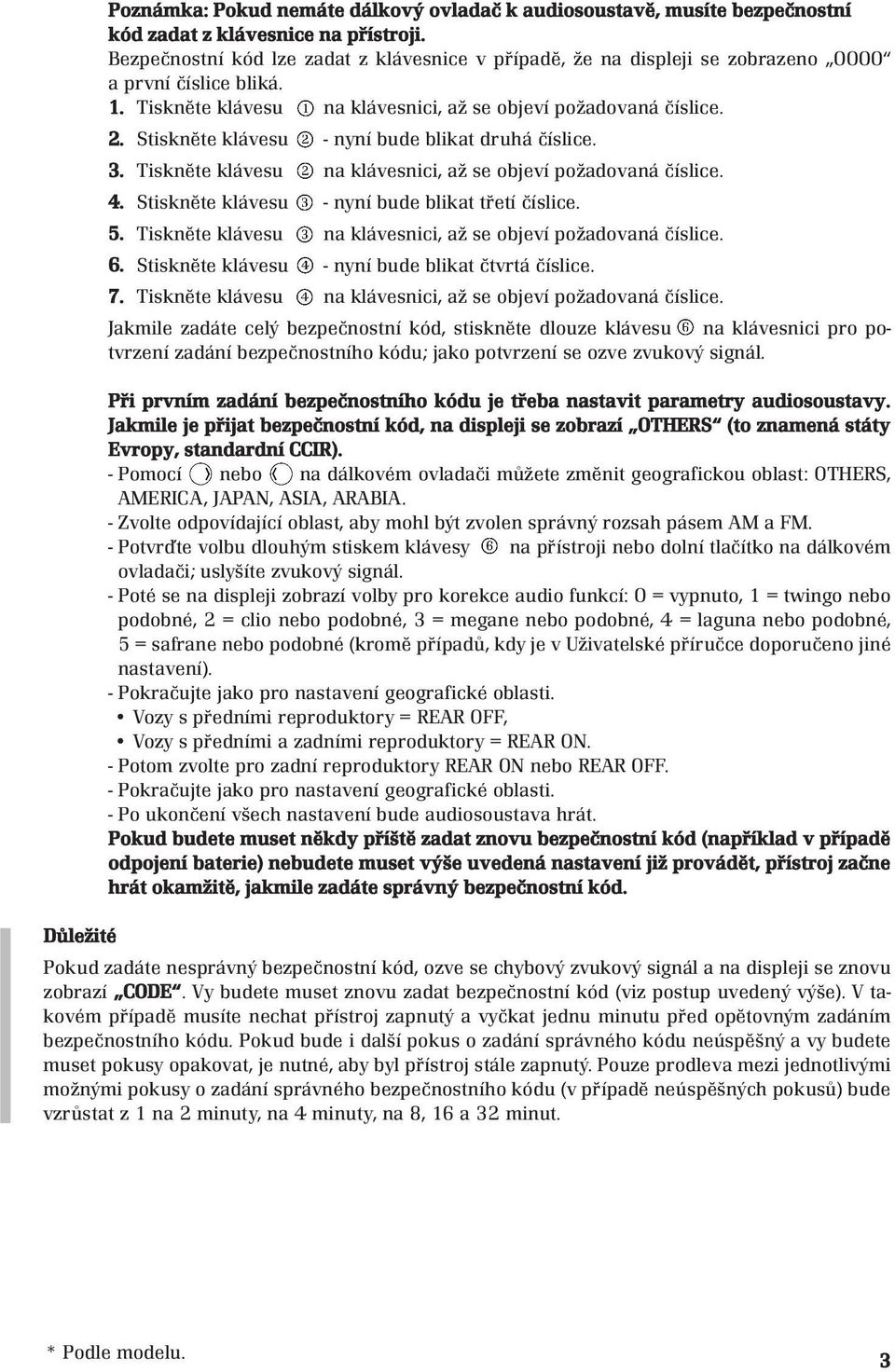 Stiskněte klávesu - nyní bude blikat druhá číslice. 3. Tiskněte klávesu na klávesnici, až se objeví požadovaná číslice. 4. Stiskněte klávesu - nyní bude blikat třetí číslice. 5.