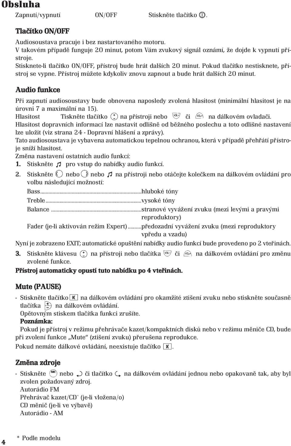 Pokud tlačítko nestisknete, přístroj se vypne. Přístroj můžete kdykoliv znovu zapnout a bude hrát dalších 20 minut.