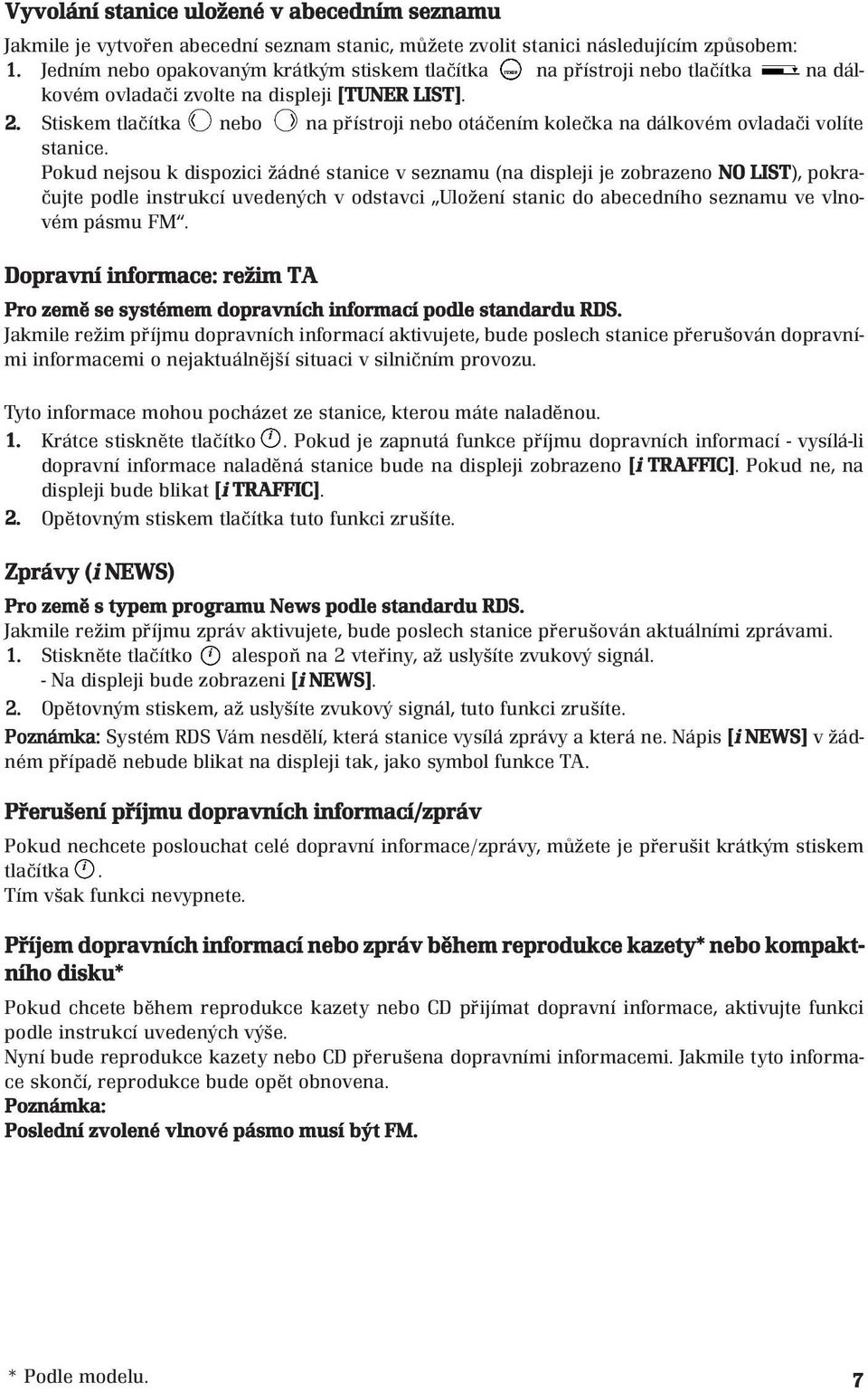 Stiskem tlačítka nebo na přístroji nebo otáčením kolečka na dálkovém ovladači volíte stanice.