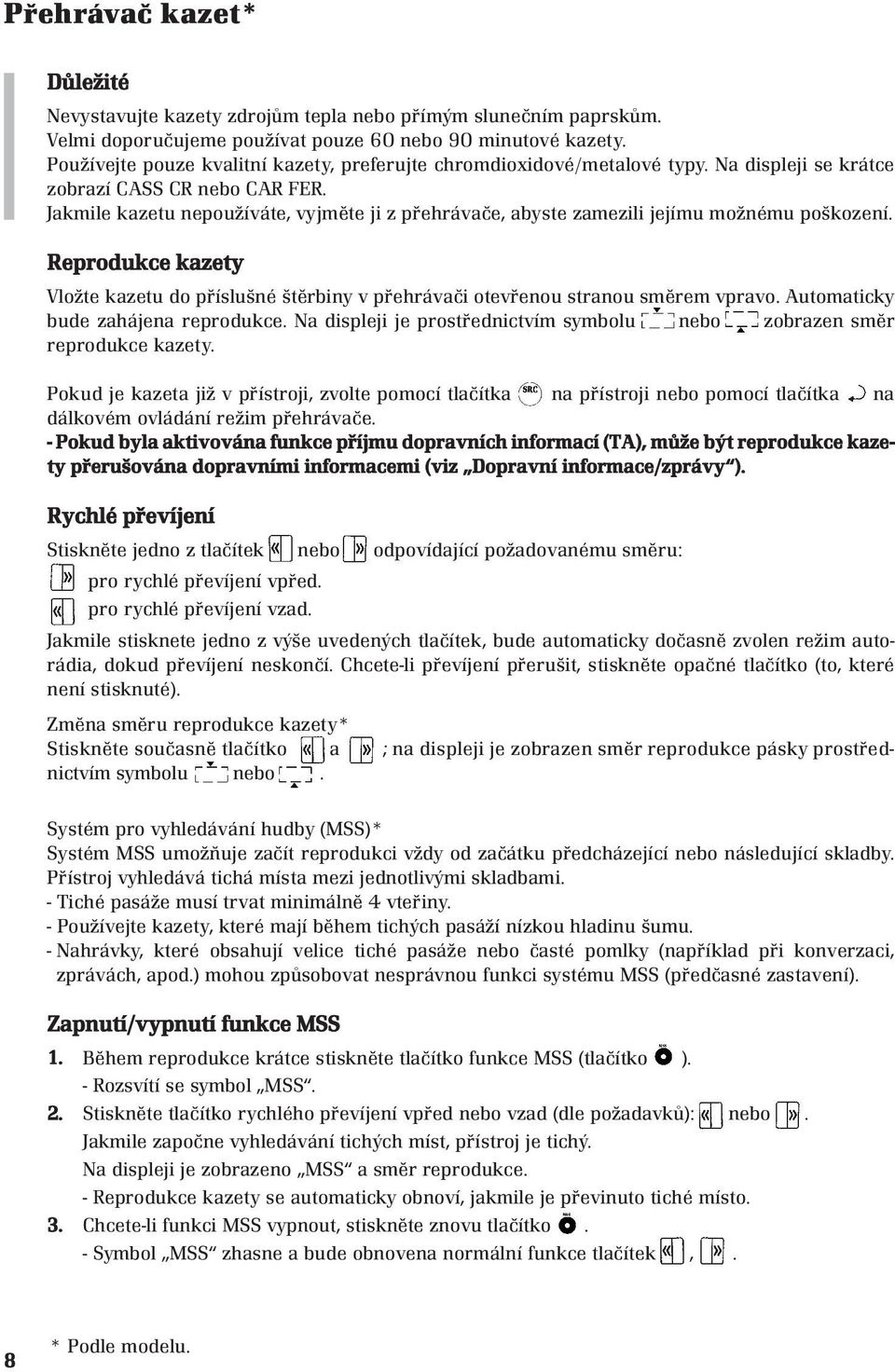 Jakmile kazetu nepoužíváte, vyjměte ji z přehrávače, abyste zamezili jejímu možnému poškození. Reprodukce kazety Vložte kazetu do příslušné štěrbiny v přehrávači otevřenou stranou směrem vpravo.