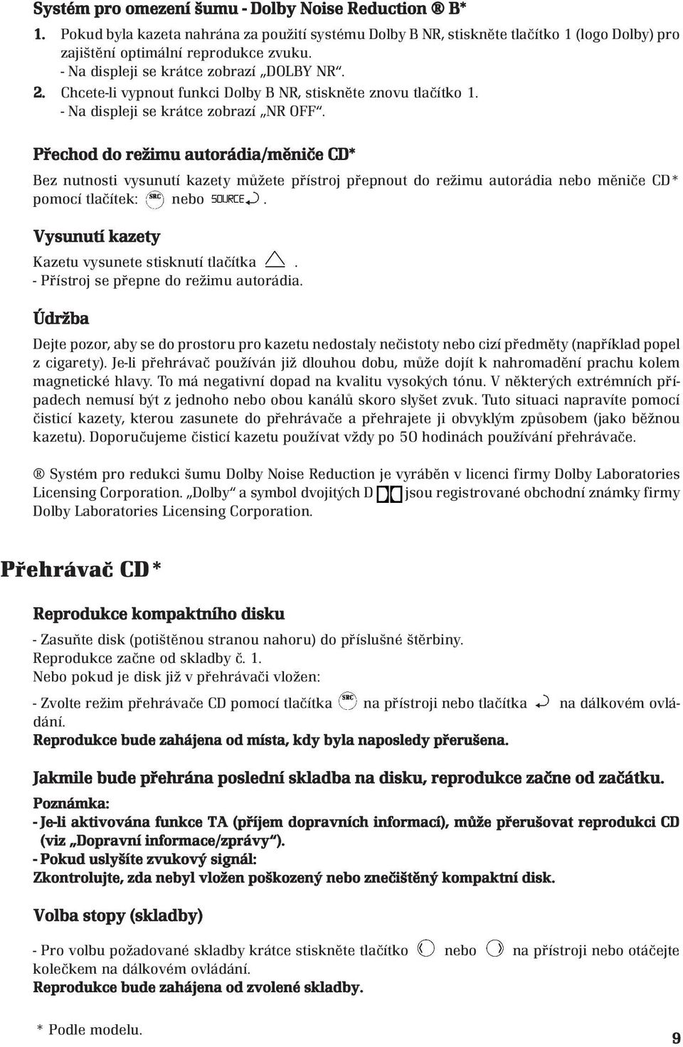 Přechod do režimu autorádia/měniče CD* Bez nutnosti vysunutí kazety můžete přístroj přepnout do režimu autorádia nebo měniče CD* pomocí tlačítek: nebo.