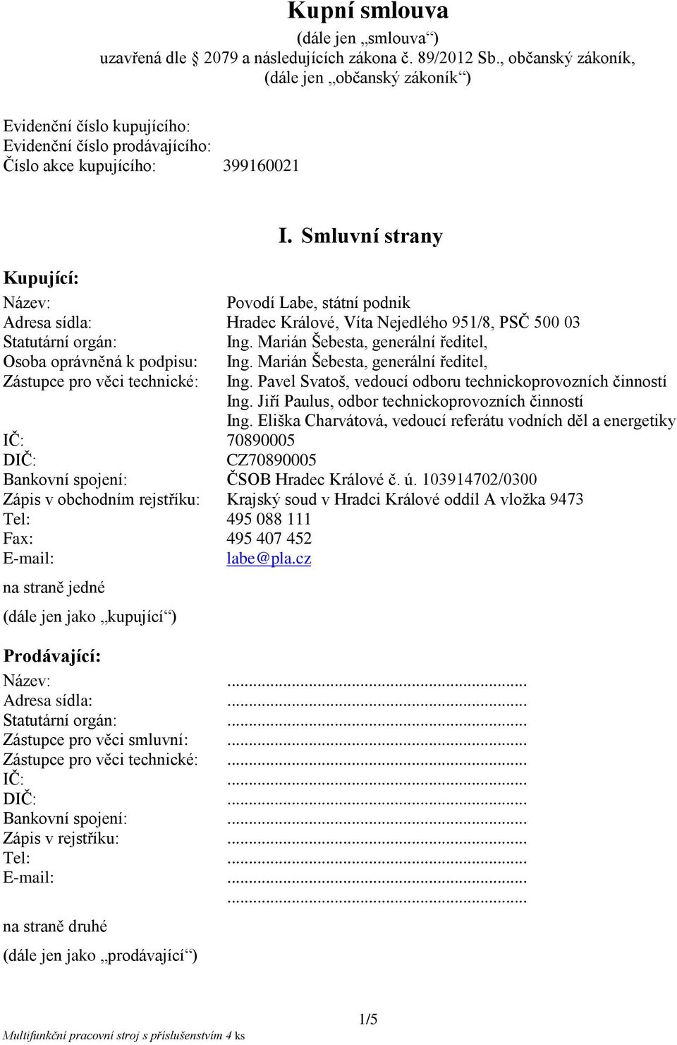 Smluvní strany Kupující: Název: Povodí Labe, státní podnik Adresa sídla: Hradec Králové, Víta Nejedlého 951/8, PSČ 500 03 Statutární orgán: Ing.