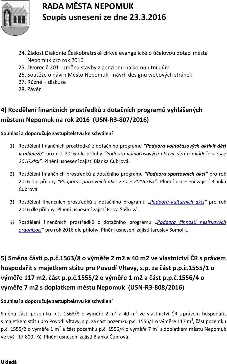 Závěr 4) Rozdělení finančních prostředků z dotačních programů vyhlášených městem Nepomuk na rok 2016 (USN-R3-807/2016) Souhlasí a doporučuje zastupitelstvu ke schválení 1) Rozdělení finančních