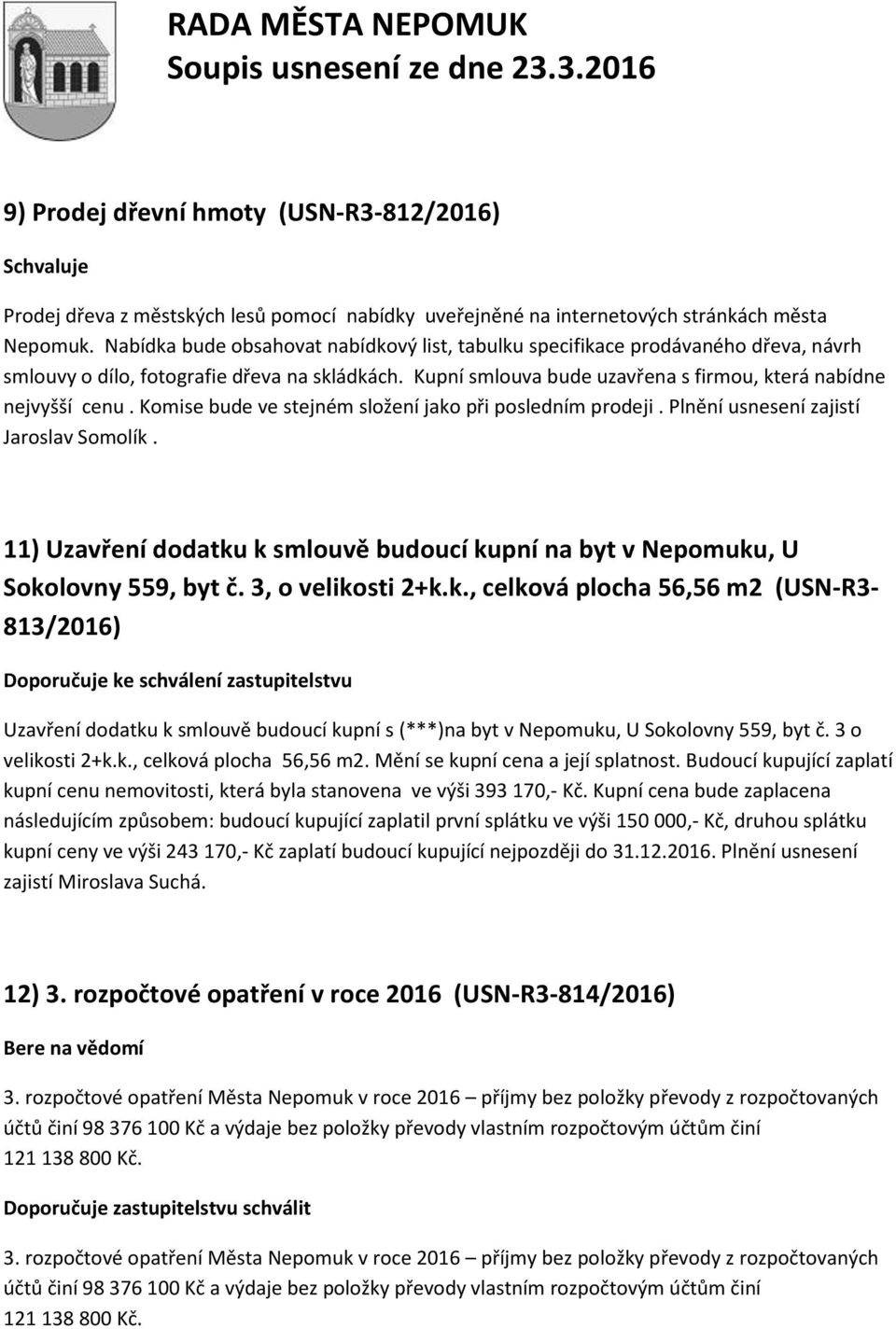 Komise bude ve stejném složení jako při posledním prodeji. Plnění usnesení zajistí Jaroslav Somolík. 11) Uzavření dodatku k smlouvě budoucí kupní na byt v Nepomuku, U Sokolovny 559, byt č.