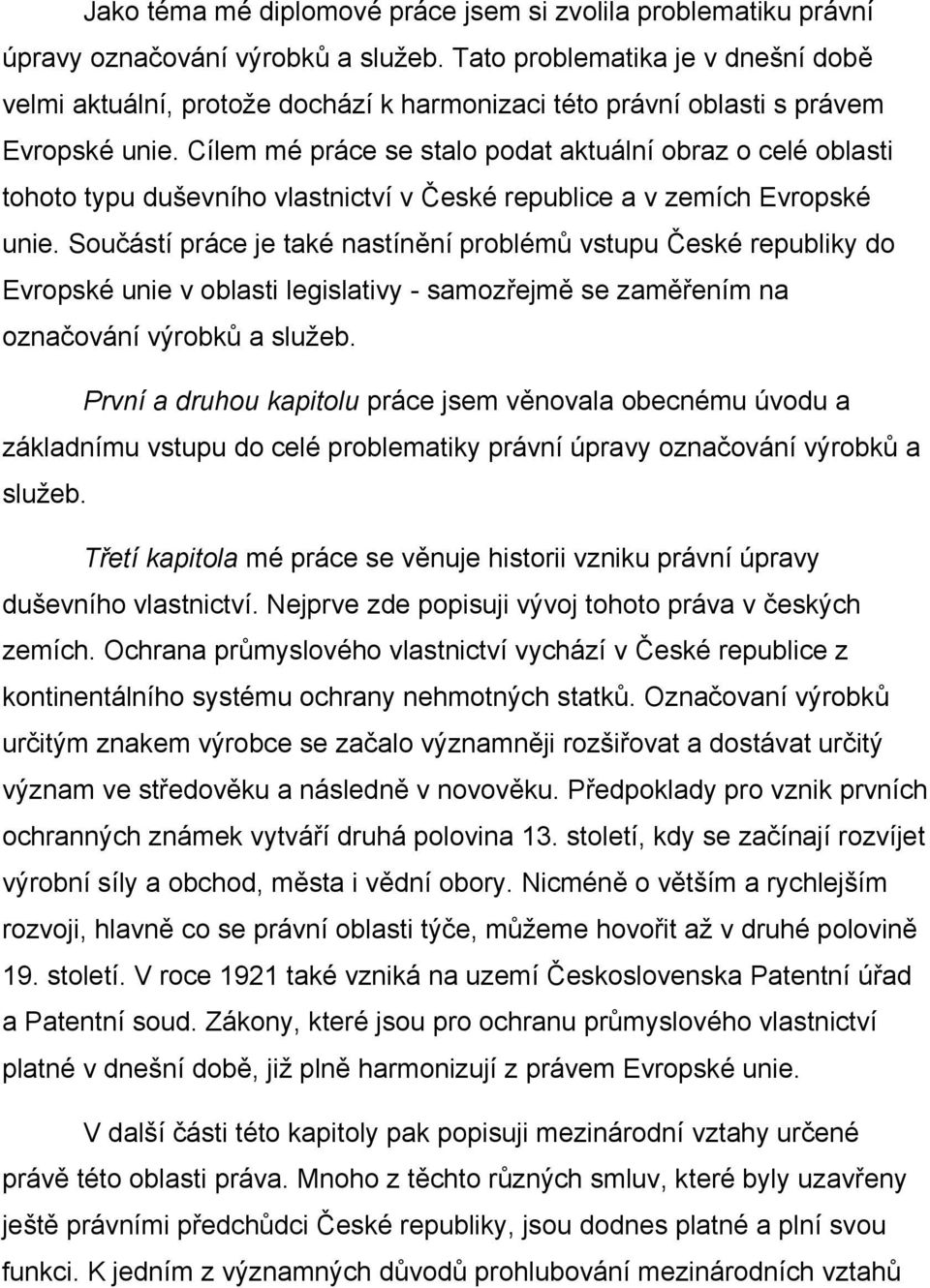 Cílem mé práce se stalo podat aktuální obraz o celé oblasti tohoto typu duševního vlastnictví v České republice a v zemích Evropské unie.