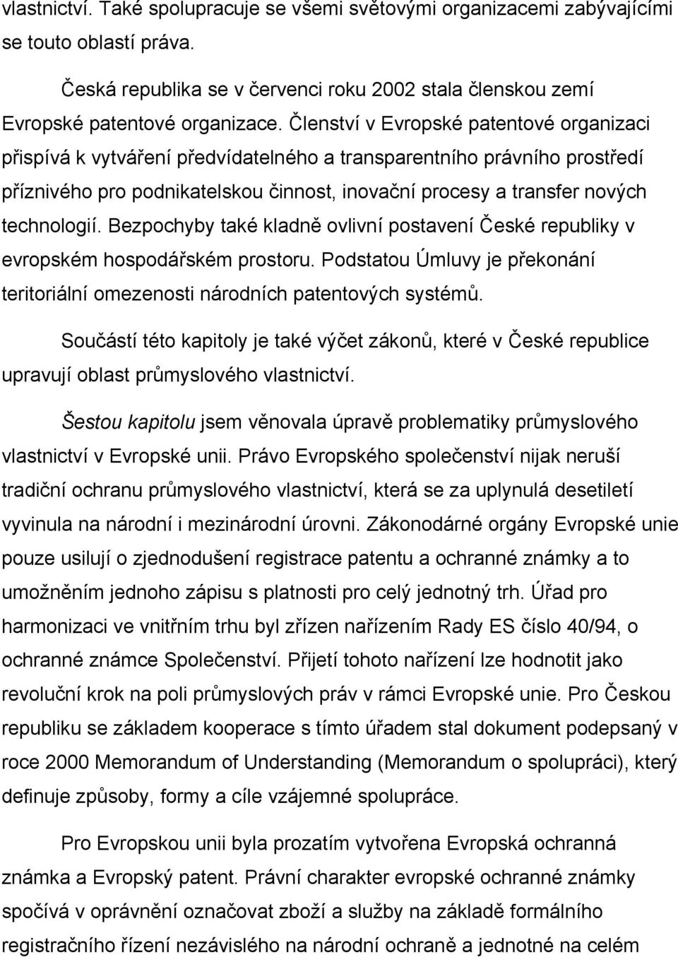 technologií. Bezpochyby také kladně ovlivní postavení České republiky v evropském hospodářském prostoru. Podstatou Úmluvy je překonání teritoriální omezenosti národních patentových systémů.