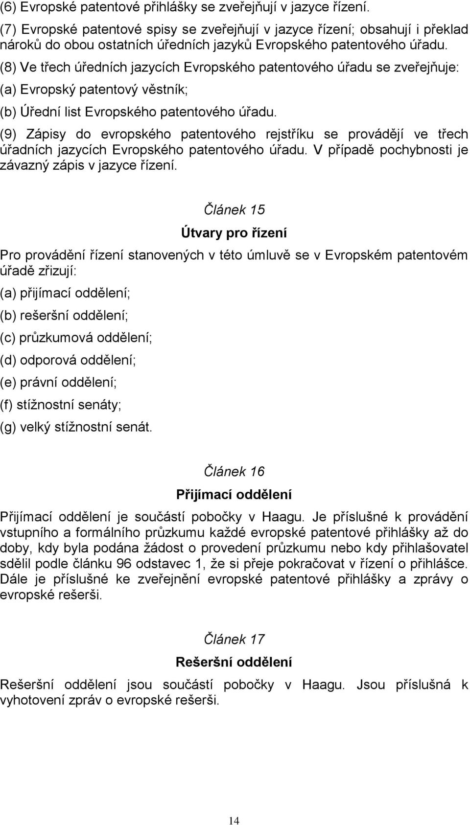 (8) Ve třech úředních jazycích Evropského patentového úřadu se zveřejňuje: (a) Evropský patentový věstník; (b) Úřední list Evropského patentového úřadu.