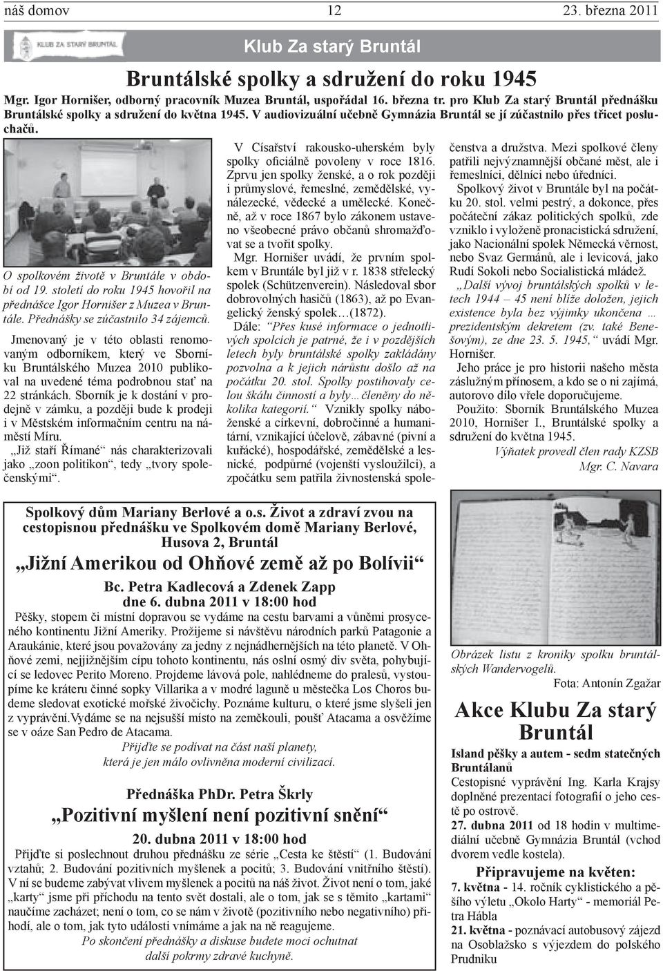 Klub Za starý Bruntál Bruntálské spolky a sdružení do roku 1945 Mgr. Igor Hornišer, odborný pracovník Muzea Bruntál, uspořádal 16. března tr.