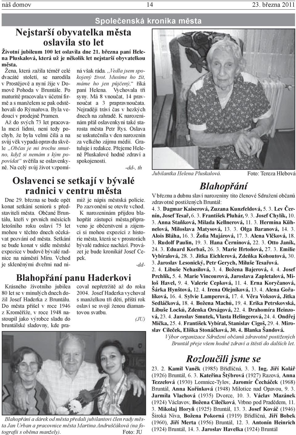 Žena, která zažila téměř celé dvacáté století, se narodila v Prostějově a nyní žije v Domově Pohoda v Bruntále. Po maturitě pracovala v účetní firmě a s manželem se pak odstěhovali do Rýmařova.