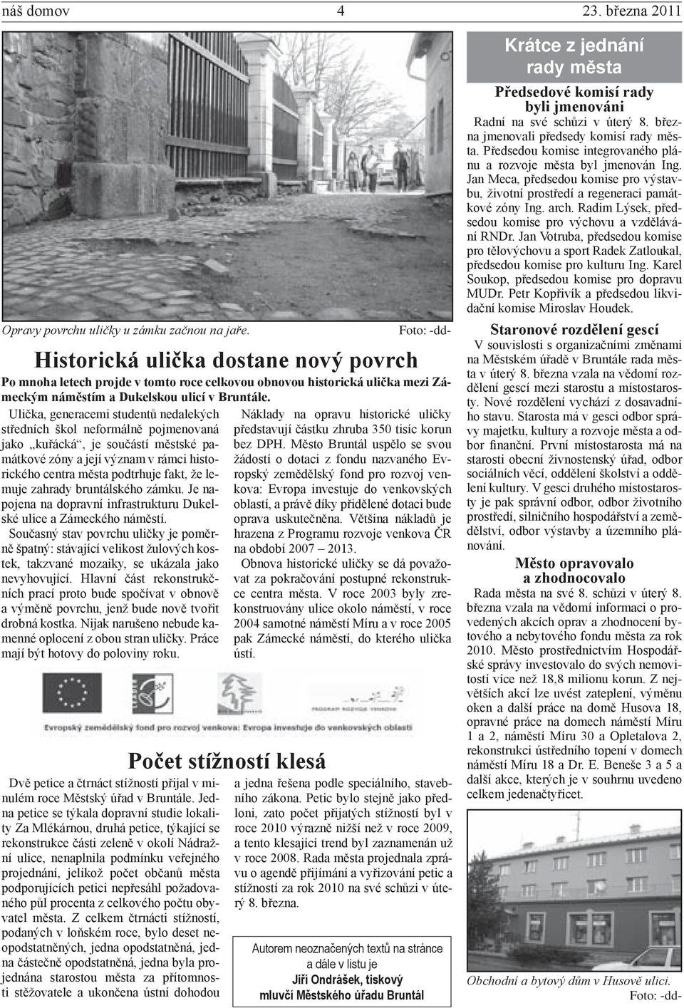 Ulička, generacemi studentů nedalekých středních škol neformálně pojmenovaná jako kuřácká, je součástí městské památkové zóny a její význam v rámci historického centra města podtrhuje fakt, že lemuje
