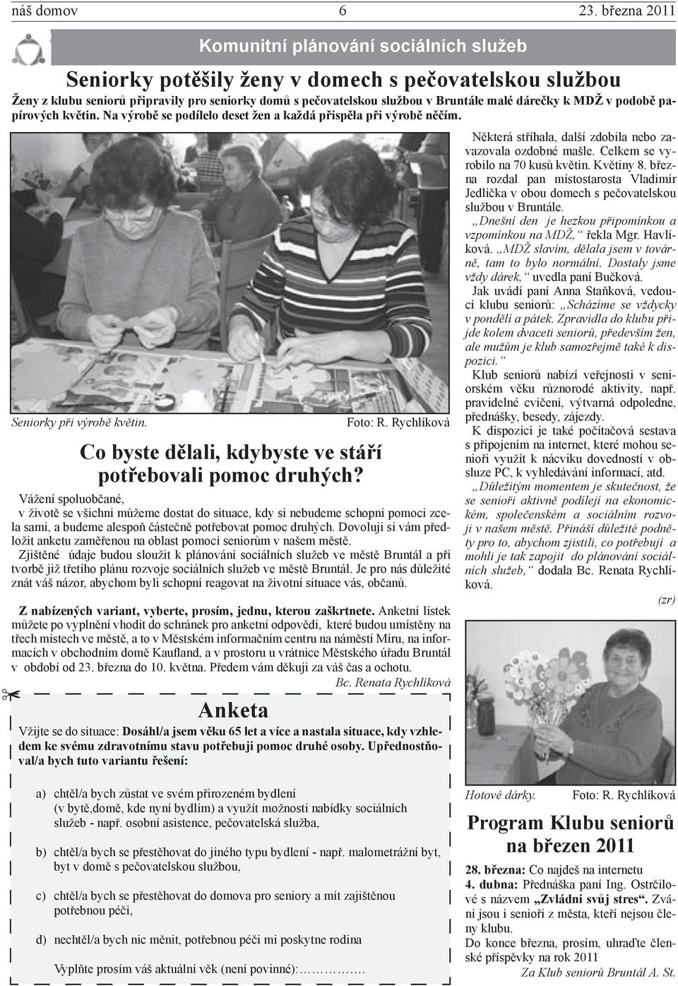 dárečky k MDŽ v podobě papírových květin. Na výrobě se podílelo deset žen a každá přispěla při výrobě něčím. Co byste dělali, kdybyste ve stáří potřebovali pomoc druhých?