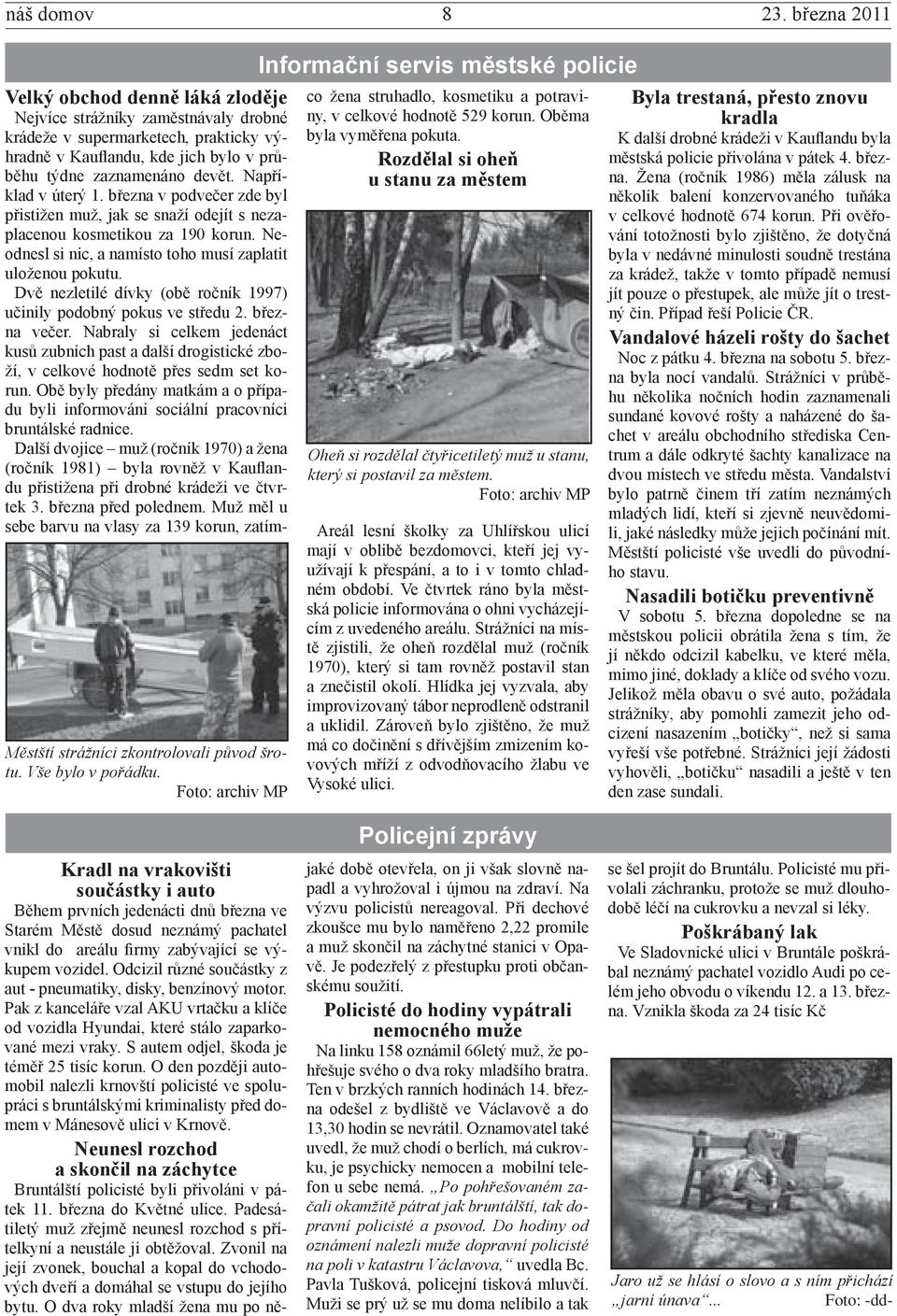 průběhu týdne zaznamenáno devět. Například v úterý 1. března v podvečer zde byl přistižen muž, jak se snaží odejít s nezaplacenou kosmetikou za 190 korun.