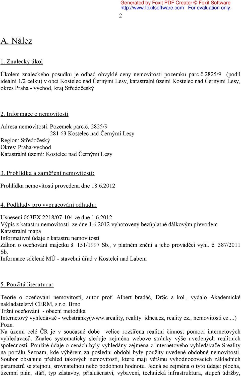 Informace o nemovitosti Adresa nemovitosti: Pozemek parc.č. 2825/9 281 63 Kostelec nad Černými Lesy Region: Středočeský Okres: Praha-východ Katastrální území: Kostelec nad Černými Lesy 3.