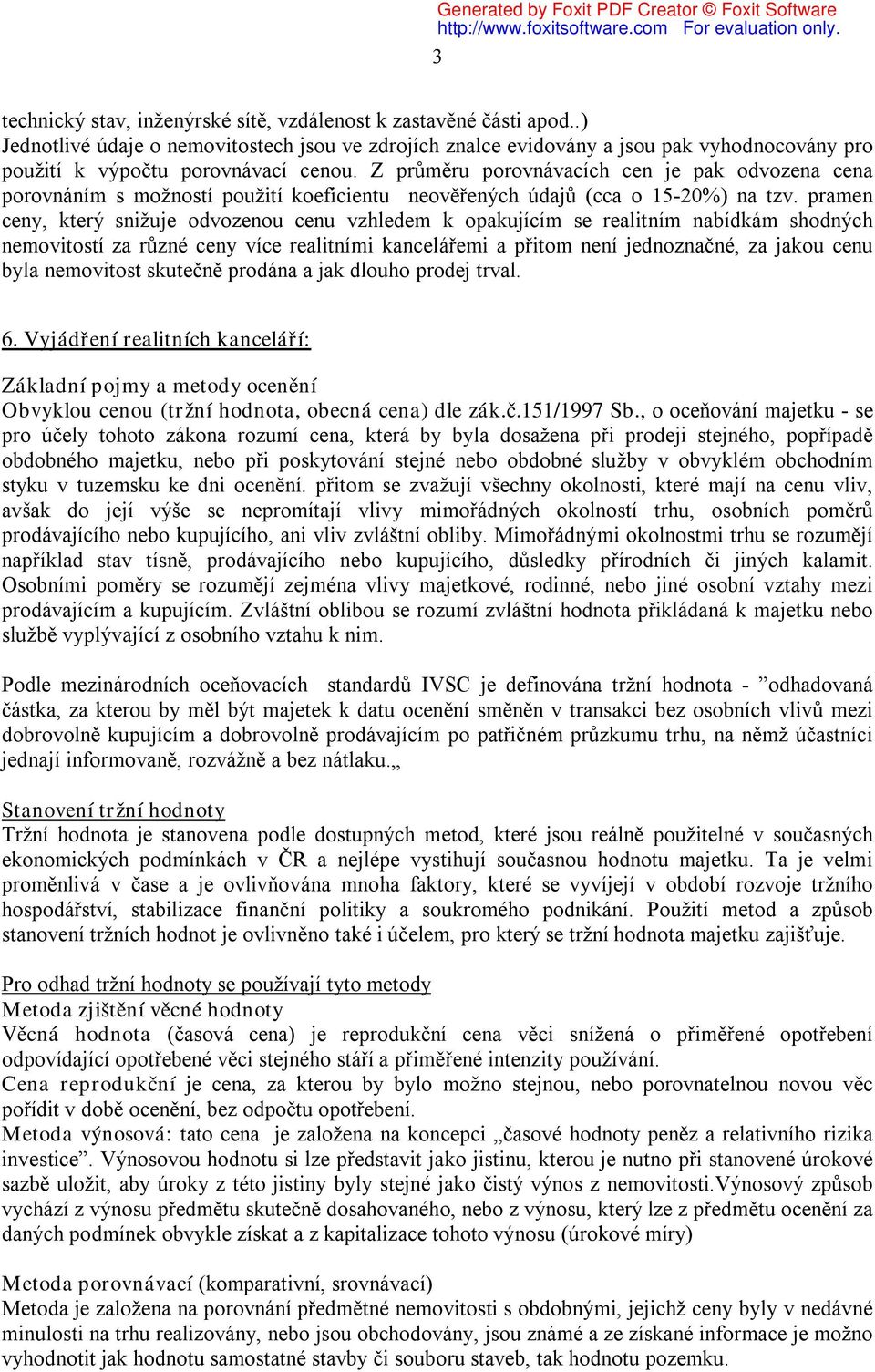 Z průměru porovnávacích cen je pak odvozena cena porovnáním s možností použití koeficientu neověřených údajů (cca o 15-20%) na tzv.