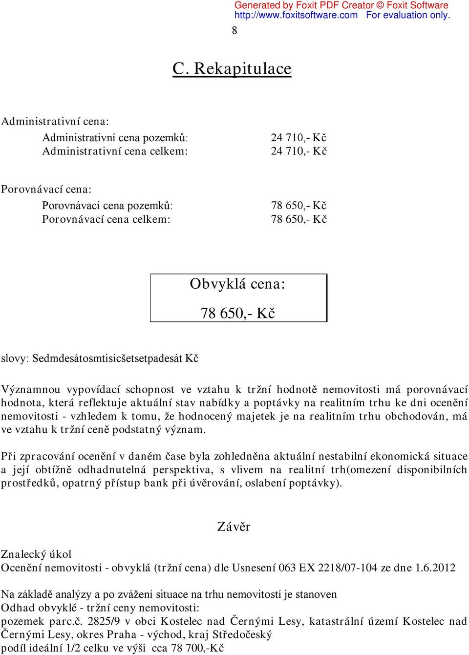 aktuální stav nabídky a poptávky na realitním trhu ke dni ocenění nemovitosti - vzhledem k tomu, že hodnocený majetek je na realitním trhu obchodován, má ve vztahu k tržní ceně podstatný význam.