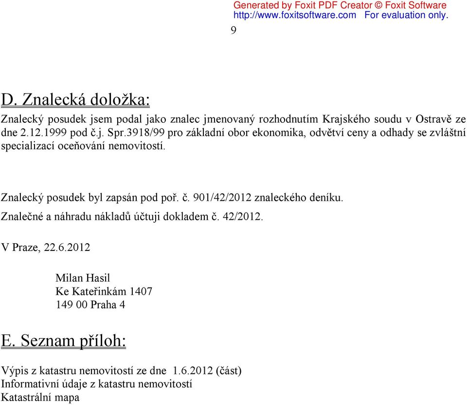 Znalecký posudek byl zapsán pod poř. č. 901/42/2012 znaleckého deníku. Znalečné a náhradu nákladů účtuji dokladem č. 42/2012. V Praze, 22.6.