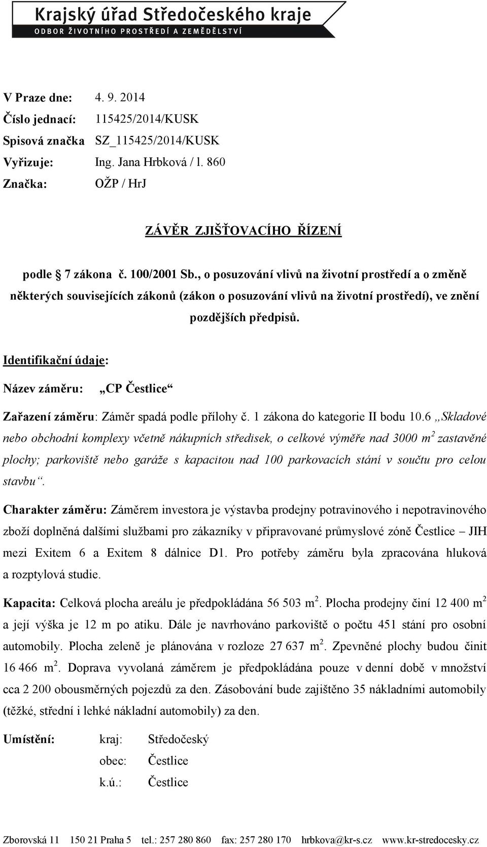 Identifikační údaje: Název záměru: CP Čestlice Zařazení záměru: Záměr spadá podle přílohy č. 1 zákona do kategorie II bodu 10.