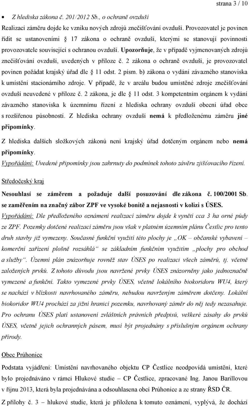 Upozorňuje, že v případě vyjmenovaných zdrojů znečišťování ovzduší, uvedených v příloze č. 2 zákona o ochraně ovzduší, je provozovatel povinen požádat krajský úřad dle 11 odst. 2 písm.