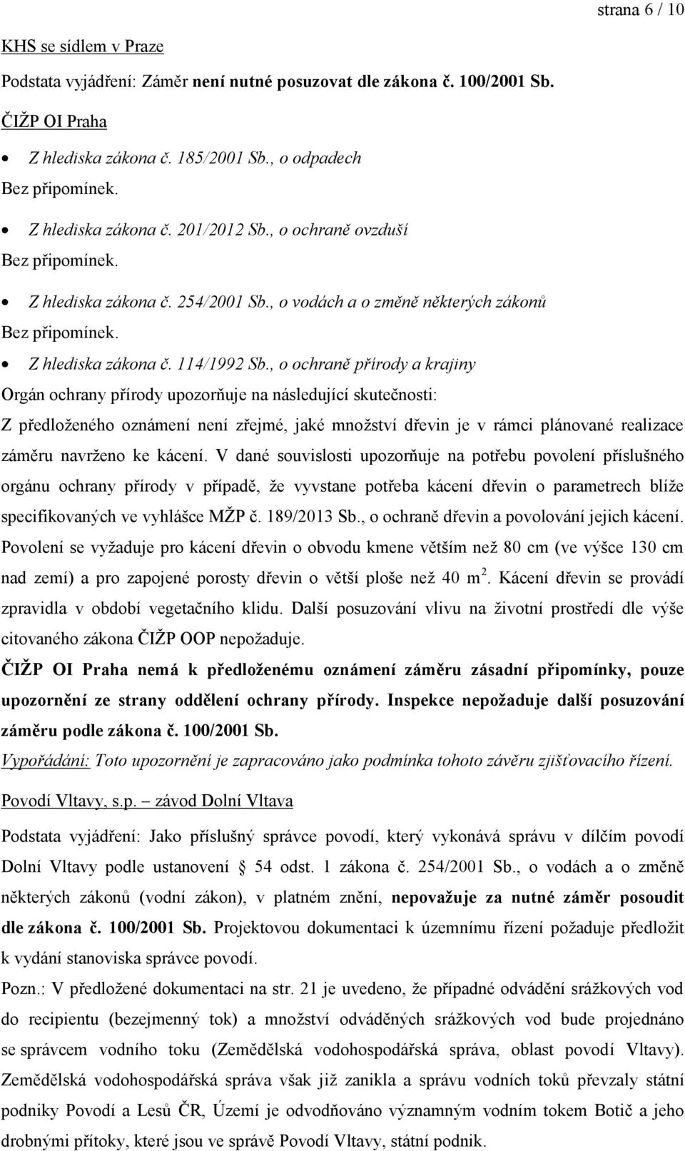 , o ochraně přírody a krajiny Orgán ochrany přírody upozorňuje na následující skutečnosti: Z předloženého oznámení není zřejmé, jaké množství dřevin je v rámci plánované realizace záměru navrženo ke