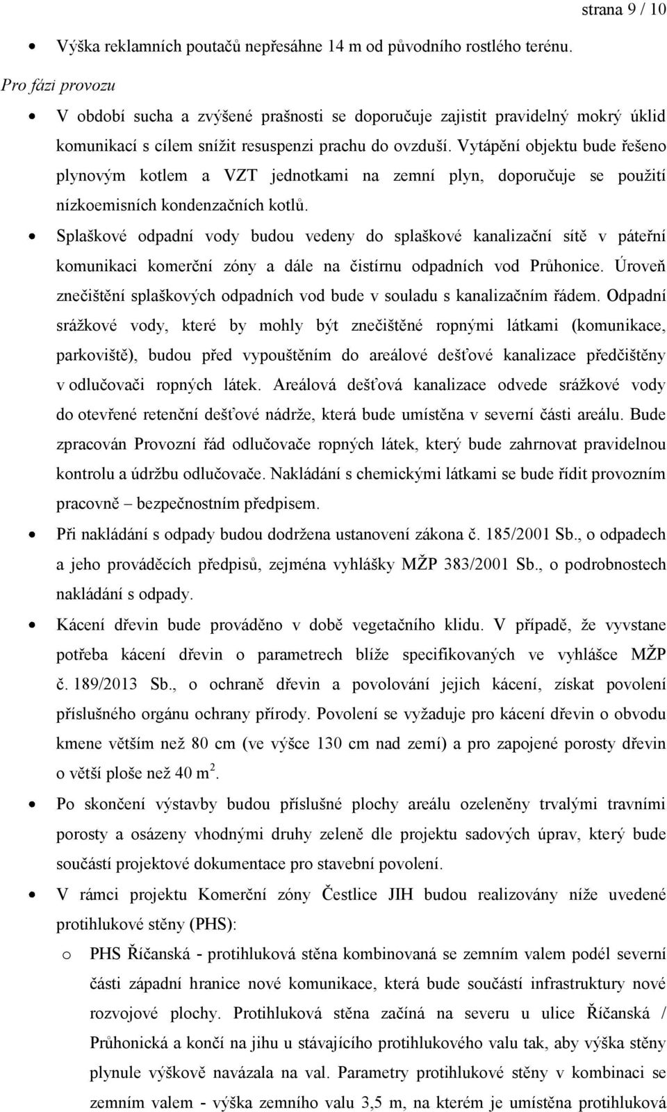 Vytápění objektu bude řešeno plynovým kotlem a VZT jednotkami na zemní plyn, doporučuje se použití nízkoemisních kondenzačních kotlů.