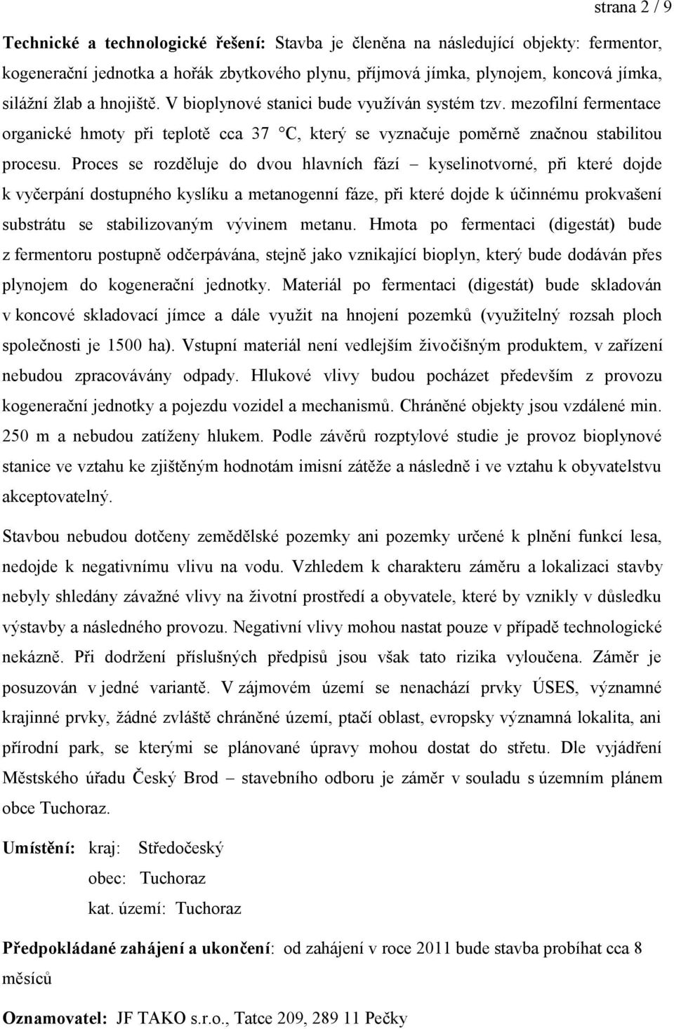 Proces se rozděluje do dvou hlavních fází kyselinotvorné, při které dojde k vyčerpání dostupného kyslíku a metanogenní fáze, při které dojde k účinnému prokvašení substrátu se stabilizovaným vývinem