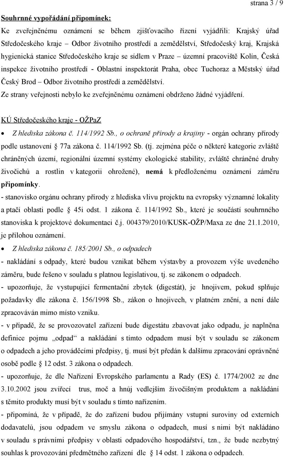 Brod Odbor životního prostředí a zemědělství. Ze strany veřejnosti nebylo ke zveřejněnému oznámení obdrženo žádné vyjádření. KÚ Středočeského kraje - OŽPaZ Z hlediska zákona č. 114/1992 Sb.