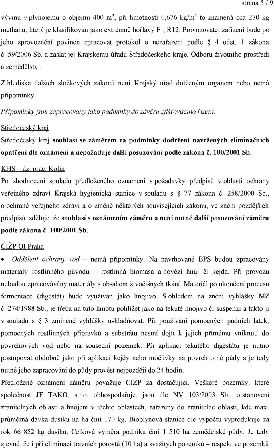 a zaslat jej Krajskému úřadu Středočeského kraje, Odboru životního prostředí a zemědělství. Z hlediska dalších složkových zákonů není Krajský úřad dotčeným orgánem nebo nemá připomínky.