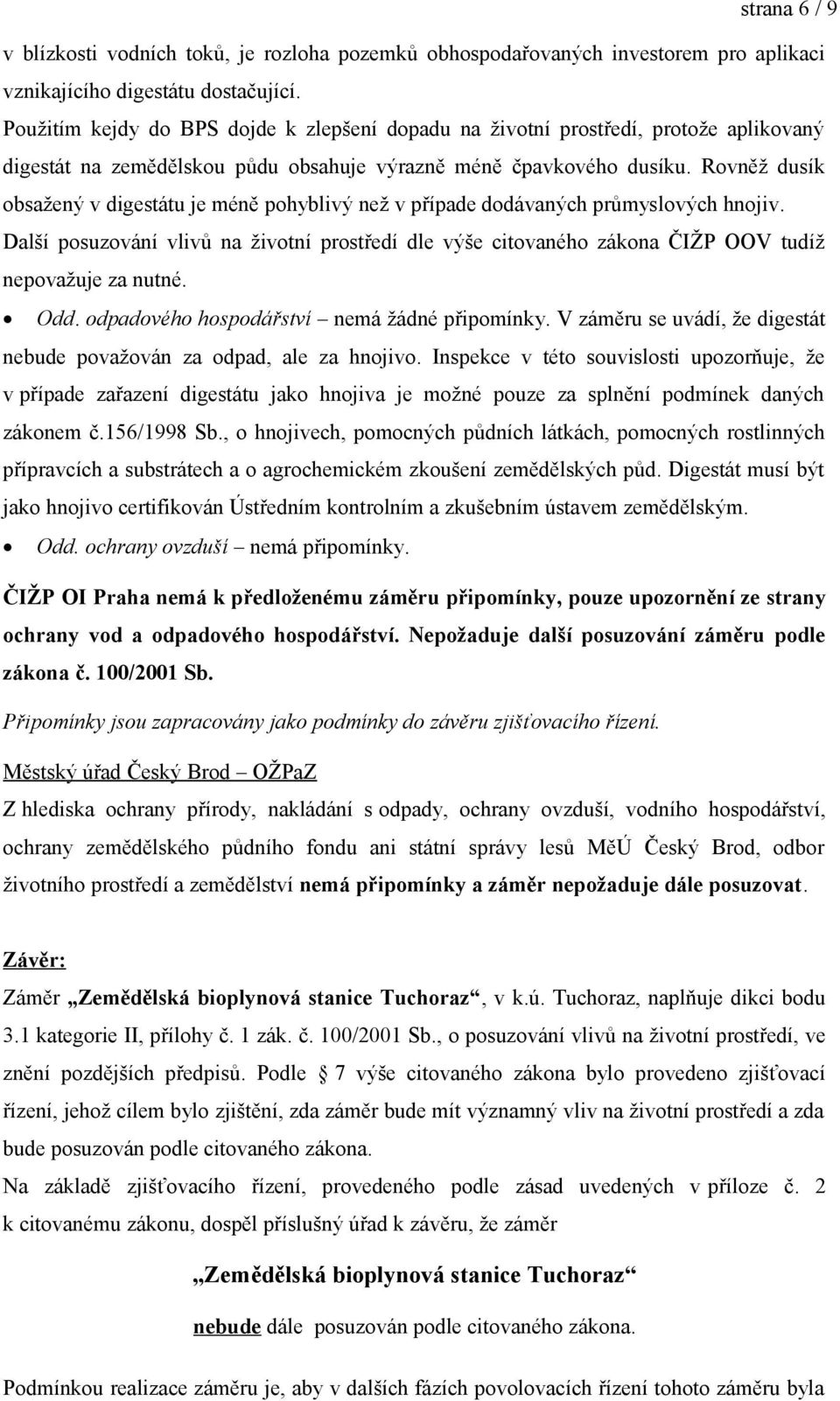 Rovněž dusík obsažený v digestátu je méně pohyblivý než v případe dodávaných průmyslových hnojiv.