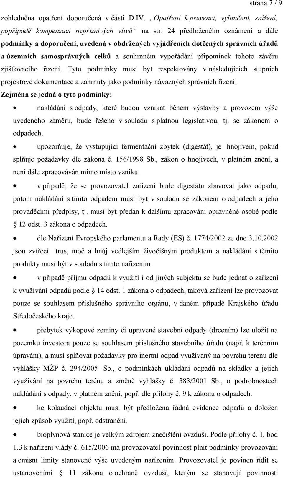 zjišťovacího řízení. Tyto podmínky musí být respektovány v následujících stupních projektové dokumentace a zahrnuty jako podmínky návazných správních řízení.