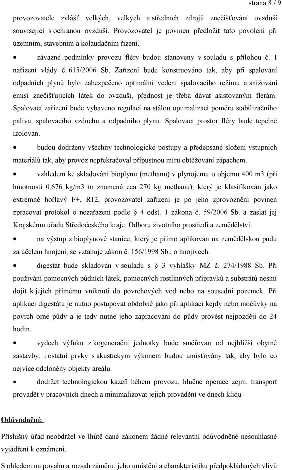 Zařízení bude konstruováno tak, aby při spalování odpadních plynů bylo zabezpečeno optimální vedení spalovacího režimu a snižování emisí znečišťujících látek do ovzduší, přednost je třeba dávat